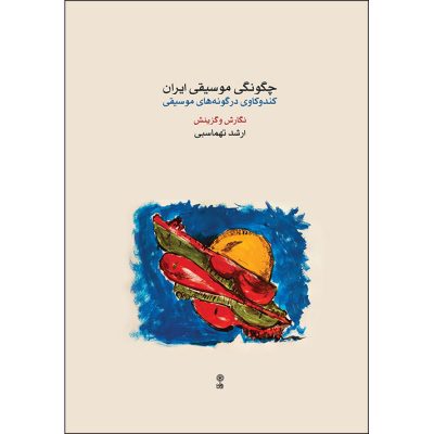 کتاب چگونگی موسیقی ایران کندوکاوی در گونه های موسیقی نشر ماهور 4